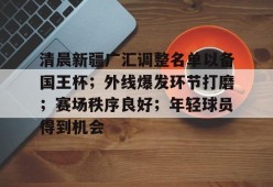 马竞俱乐部-清晨新疆广汇调整名单以备国王杯；外线爆发环节打磨；赛场秩序良好；年轻球员得到机会的简单介绍